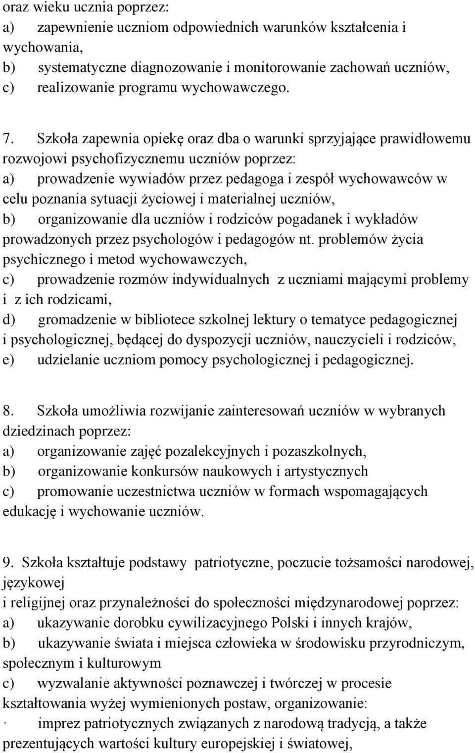 Szkoła zapewnia opiekę oraz dba o warunki sprzyjające prawidłowemu rozwojowi psychofizycznemu uczniów poprzez: a) prowadzenie wywiadów przez pedagoga i zespół wychowawców w celu poznania sytuacji