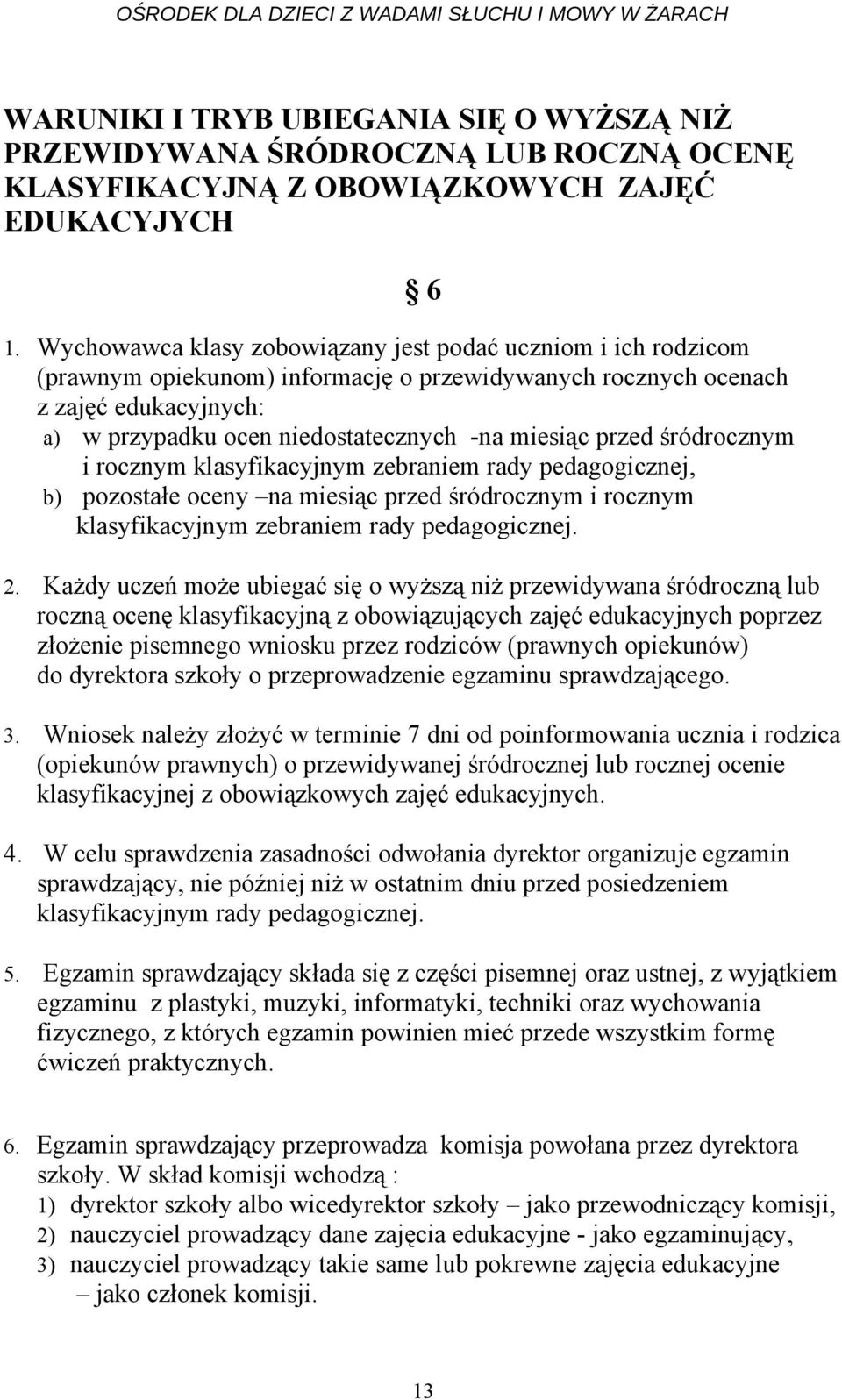 przed śródrocznym i rocznym klasyfikacyjnym zebraniem rady pedagogicznej, b) pozostałe oceny na miesiąc przed śródrocznym i rocznym klasyfikacyjnym zebraniem rady pedagogicznej. 6 2.