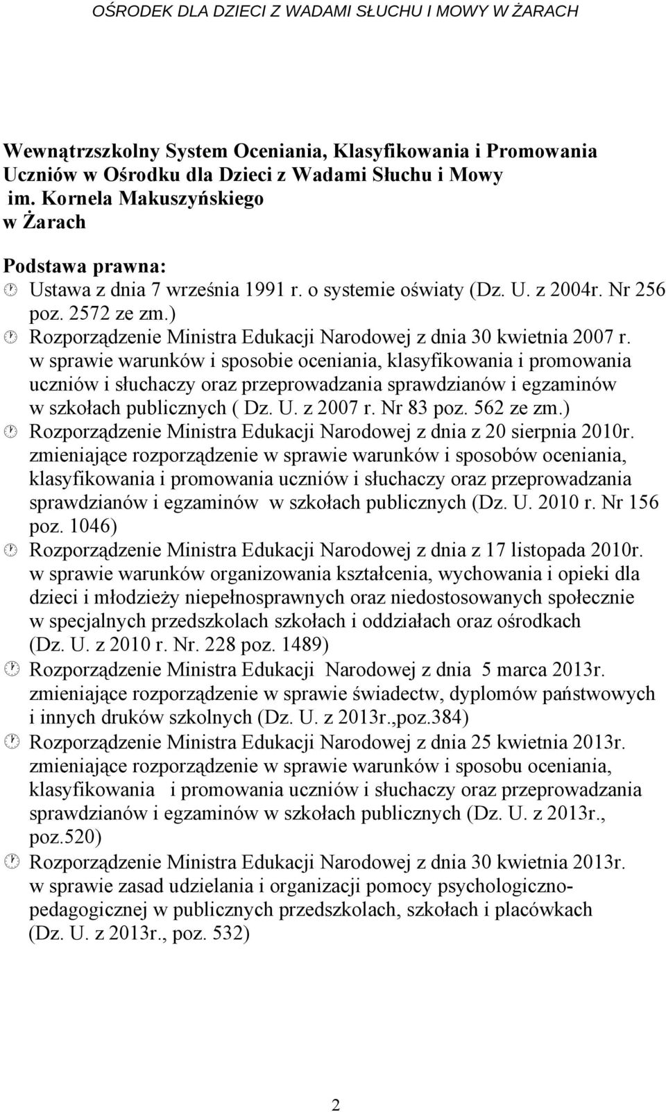 w sprawie warunków i sposobie oceniania, klasyfikowania i promowania uczniów i słuchaczy oraz przeprowadzania sprawdzianów i egzaminów w szkołach publicznych ( Dz. U. z 2007 r. Nr 83 poz. 562 ze zm.