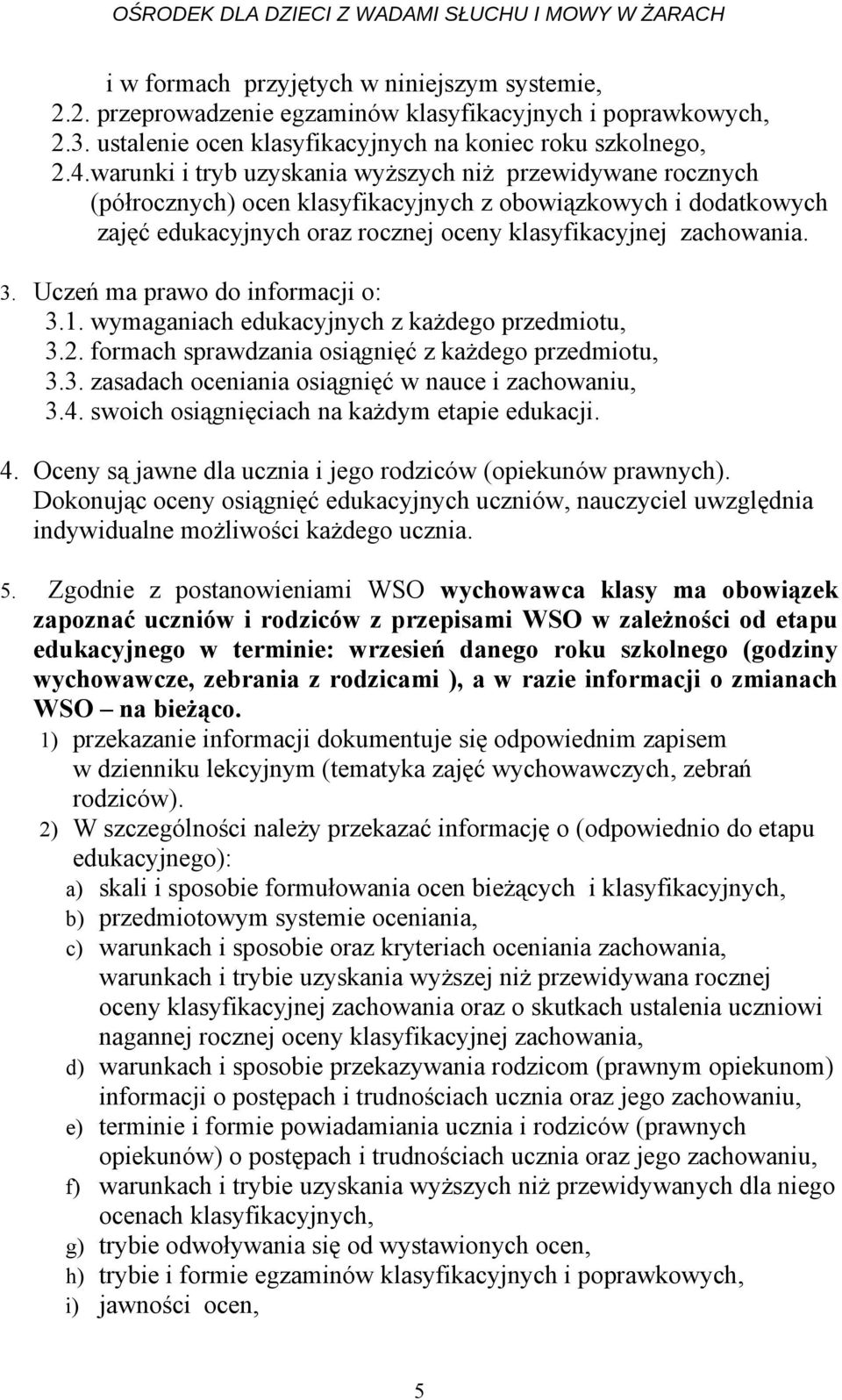 Uczeń ma prawo do informacji o: 3.1. wymaganiach edukacyjnych z każdego przedmiotu, 3.2. formach sprawdzania osiągnięć z każdego przedmiotu, 3.3. zasadach oceniania osiągnięć w nauce i zachowaniu, 3.