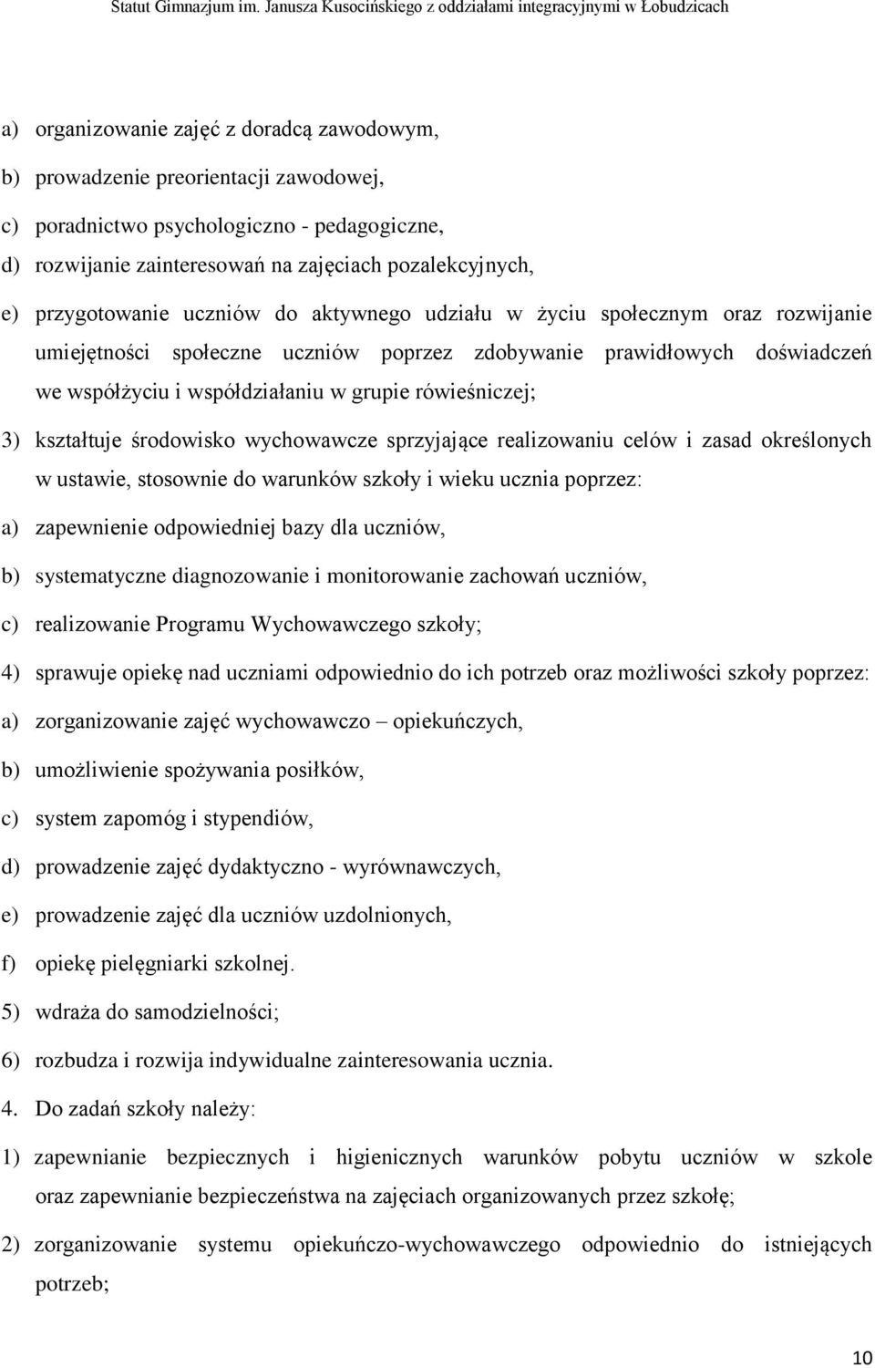 rówieśniczej; 3) kształtuje środowisko wychowawcze sprzyjające realizowaniu celów i zasad określonych w ustawie, stosownie do warunków szkoły i wieku ucznia poprzez: a) zapewnienie odpowiedniej bazy