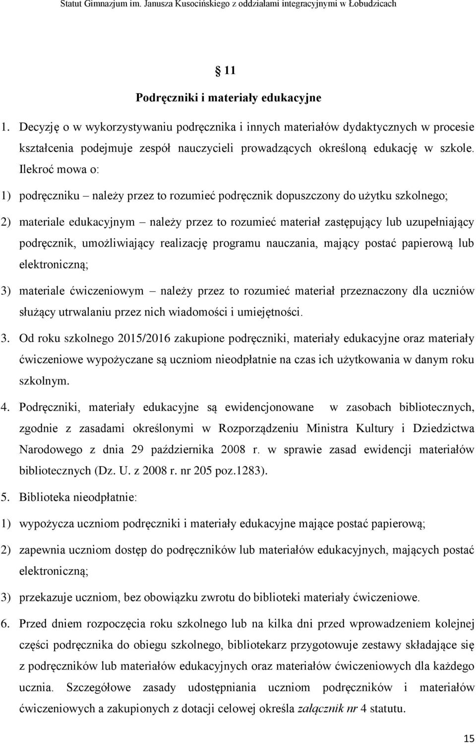 Ilekroć mowa o: 1) podręczniku należy przez to rozumieć podręcznik dopuszczony do użytku szkolnego; 2) materiale edukacyjnym należy przez to rozumieć materiał zastępujący lub uzupełniający