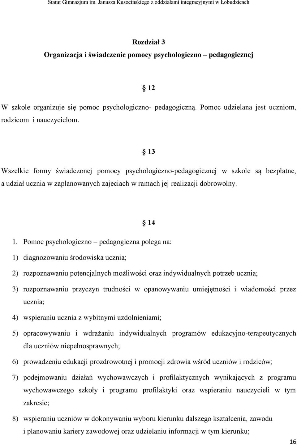 Pomoc psychologiczno pedagogiczna polega na: 1) diagnozowaniu środowiska ucznia; 2) rozpoznawaniu potencjalnych możliwości oraz indywidualnych potrzeb ucznia; 3) rozpoznawaniu przyczyn trudności w