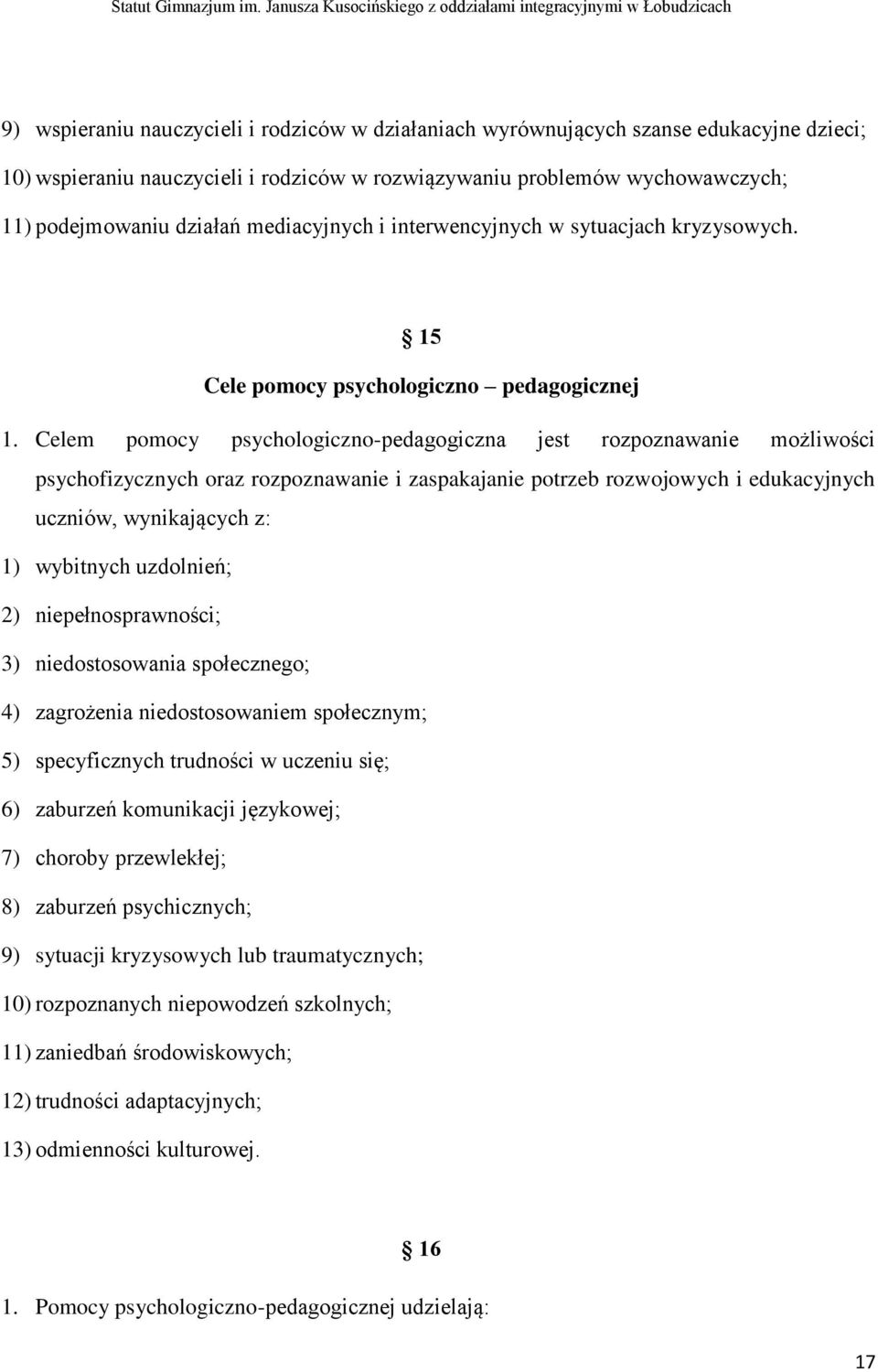 Celem pomocy psychologiczno-pedagogiczna jest rozpoznawanie możliwości psychofizycznych oraz rozpoznawanie i zaspakajanie potrzeb rozwojowych i edukacyjnych uczniów, wynikających z: 1) wybitnych