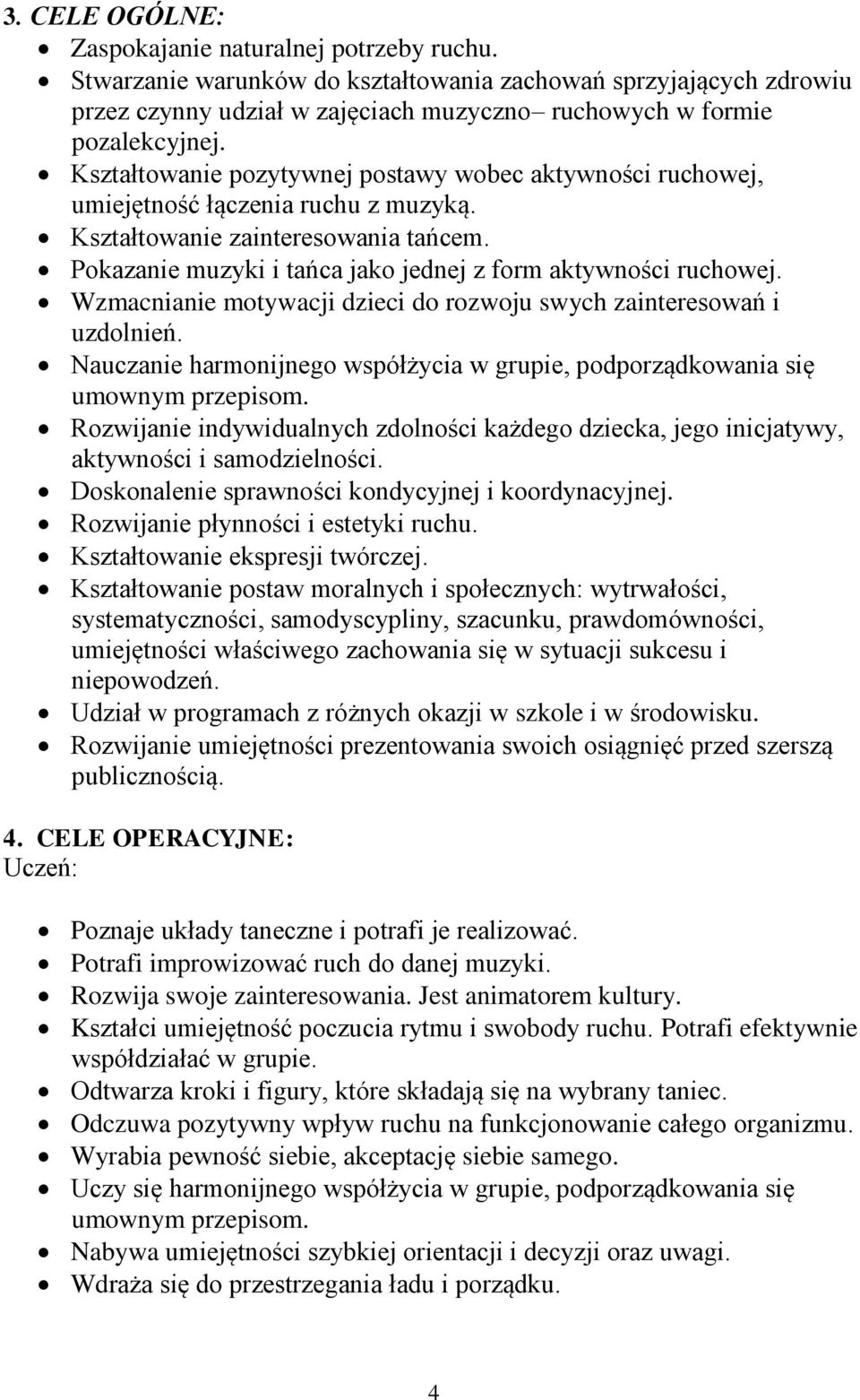 Wzmacnianie motywacji dzieci do rozwoju swych zainteresowań i uzdolnień. Nauczanie harmonijnego współżycia w grupie, podporządkowania się umownym przepisom.