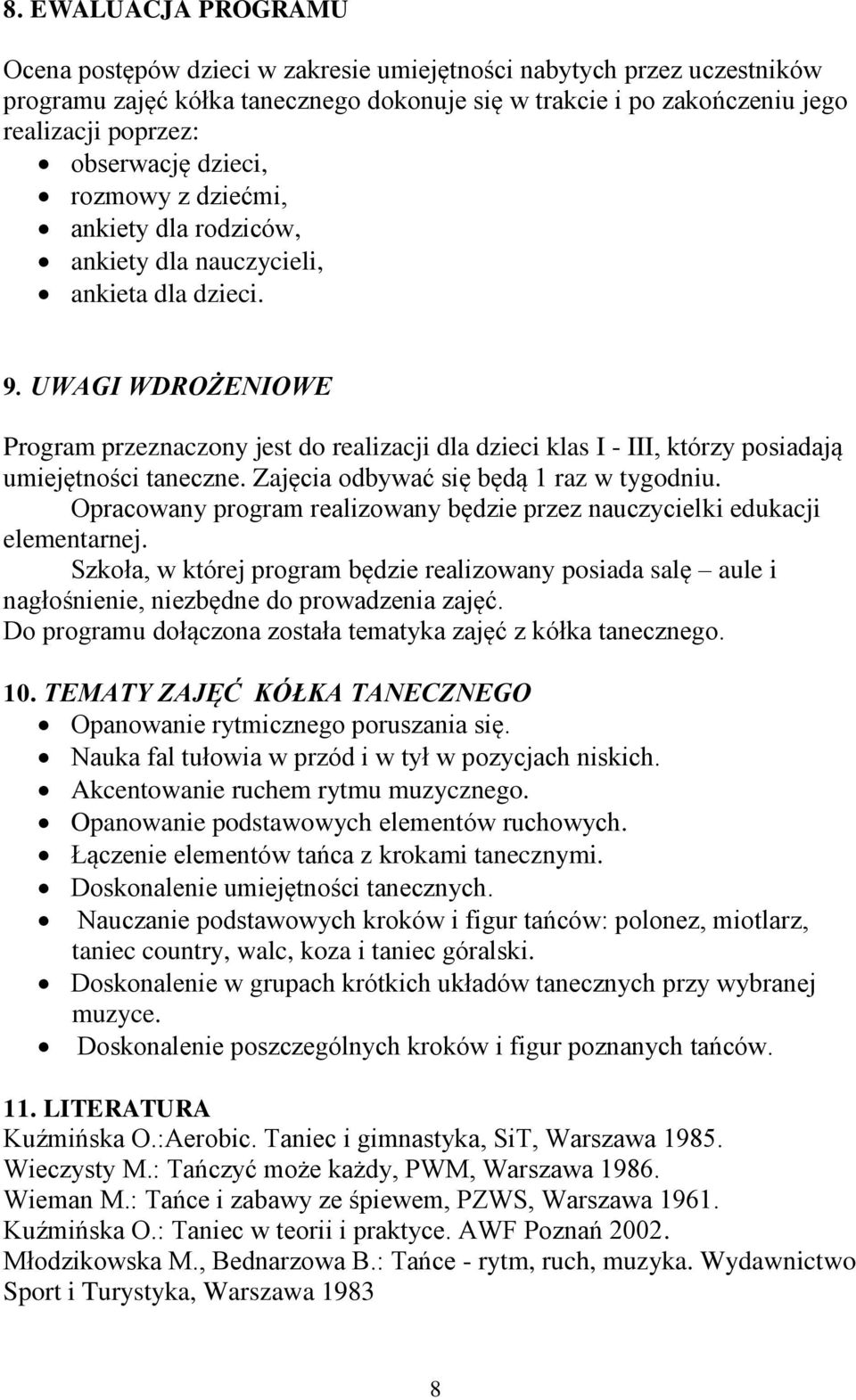 UWAGI WDROŻENIOWE Program przeznaczony jest do realizacji dla dzieci klas I - III, którzy posiadają umiejętności taneczne. Zajęcia odbywać się będą 1 raz w tygodniu.