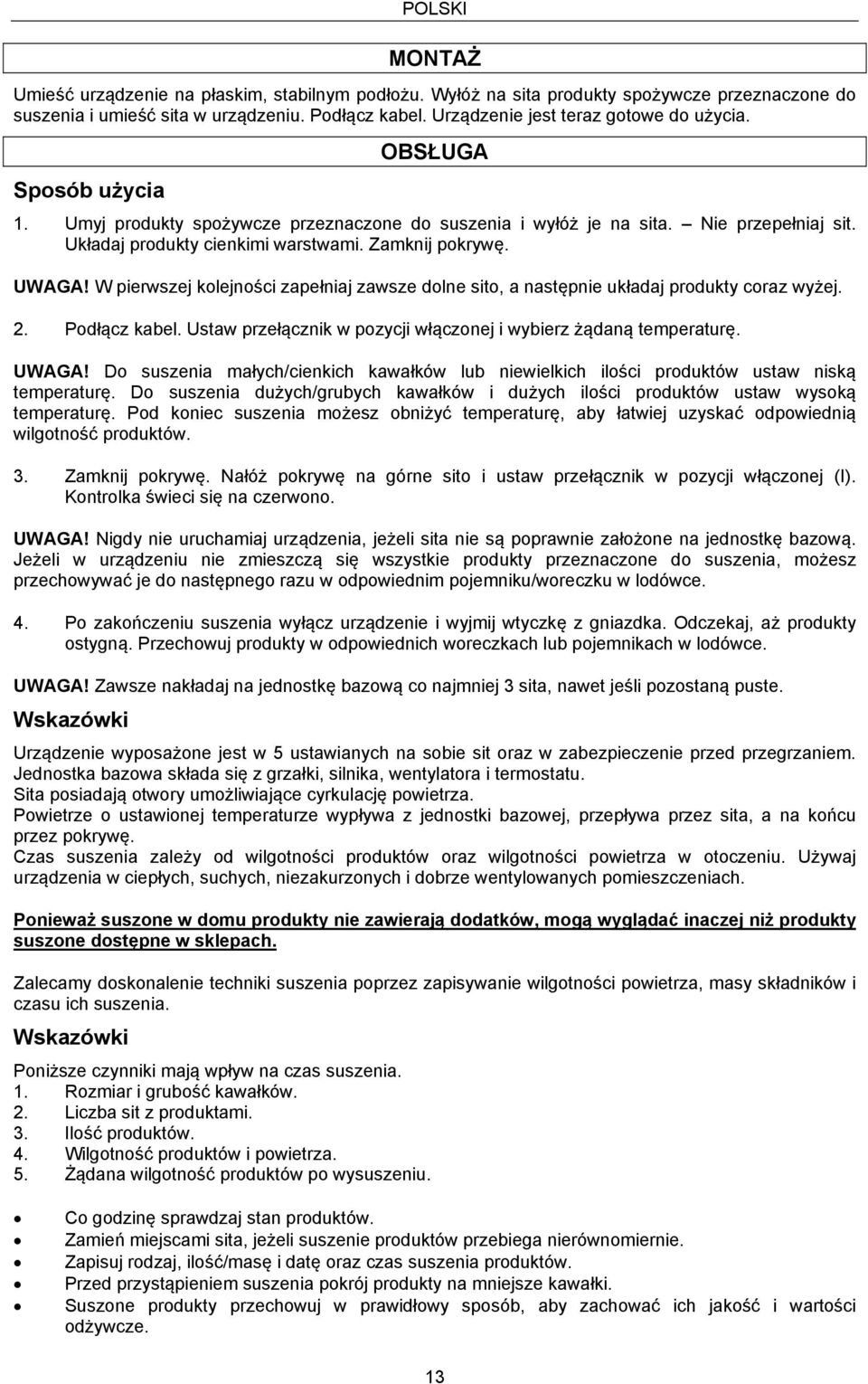 Zamknij pokrywę. UWAGA! W pierwszej kolejności zapełniaj zawsze dolne sito, a następnie układaj produkty coraz wyżej. 2. Podłącz kabel.