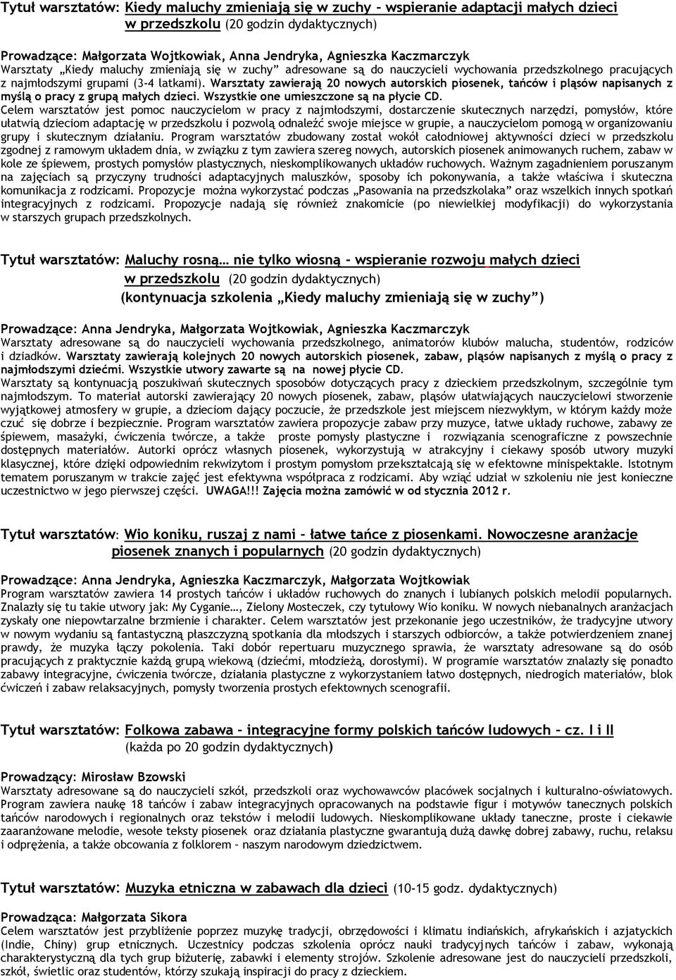 Warsztaty zawierają 20 nowych autorskich piosenek, tańców i pląsów napisanych z myślą o pracy z grupą małych dzieci. Wszystkie one umieszczone są na płycie CD.