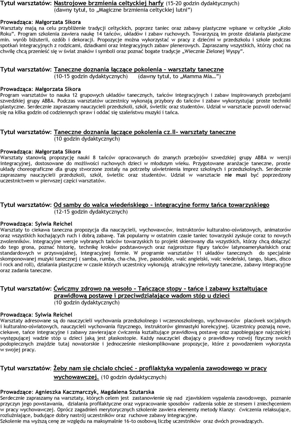 wyrób biżuterii, ozdób i dekoracji. Propozycje można wykorzystać w pracy z dziećmi w przedszkolu i szkole podczas spotkań integracyjnych z rodzicami, dziadkami oraz integracyjnych zabaw plenerowych.