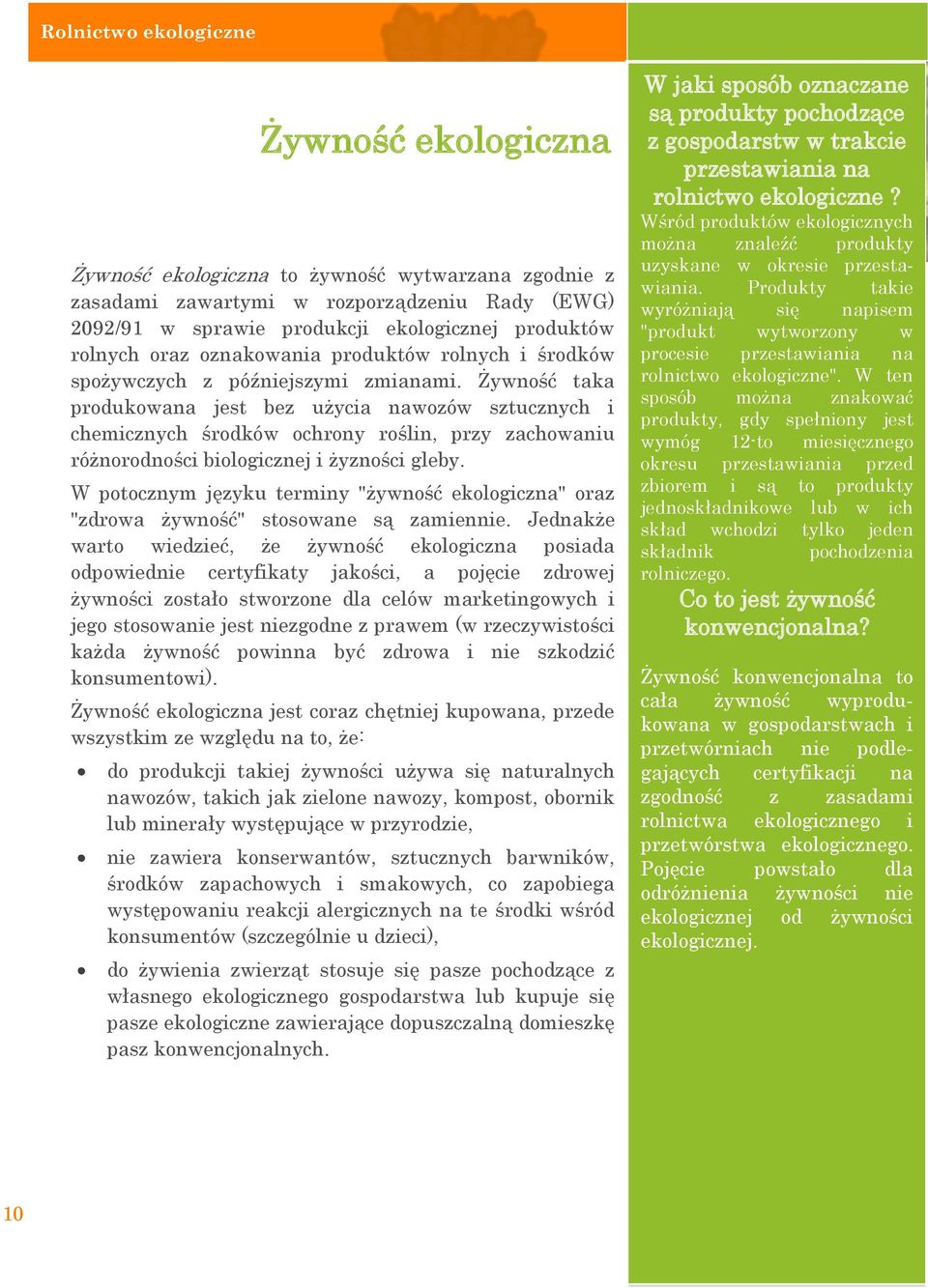 Żywność taka produkowana jest bez użycia nawozów sztucznych i chemicznych środków ochrony roślin, przy zachowaniu różnorodności biologicznej i żyzności gleby.