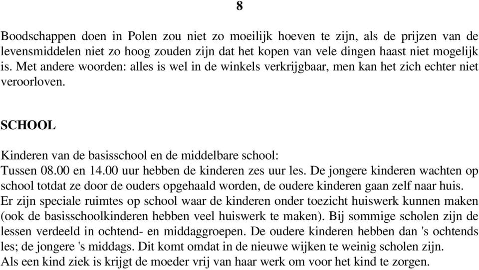 00 uur hebben de kinderen zes uur les. De jongere kinderen wachten op school totdat ze door de ouders opgehaald worden, de oudere kinderen gaan zelf naar huis.