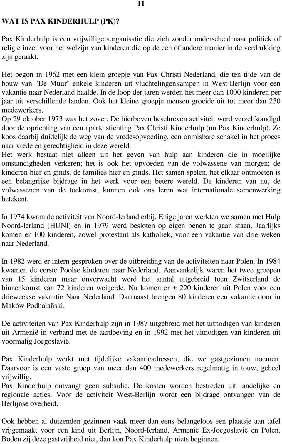 Het begon in 1962 met een klein groepje van Pax Christi Nederland, die ten tijde van de bouw van "De Muur" enkele kinderen uit vluchtelingenkampen in West-Berlijn voor een vakantie naar Nederland