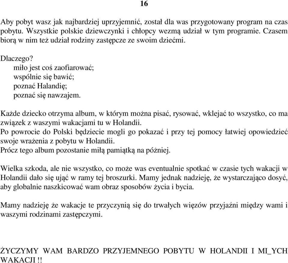 Każde dziecko otrzyma album, w którym można pisać, rysować, wklejać to wszystko, co ma związek z waszymi wakacjami tu w Holandii.