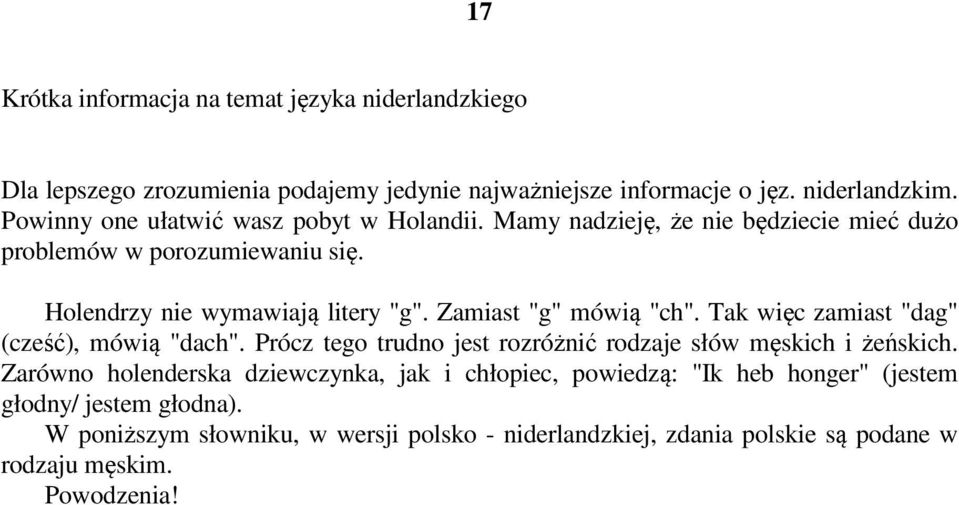 Zamiast "g" mówią "ch". Tak więc zamiast "dag" (cześć), mówią "dach". Prócz tego trudno jest rozróżnić rodzaje słów męskich i żeńskich.