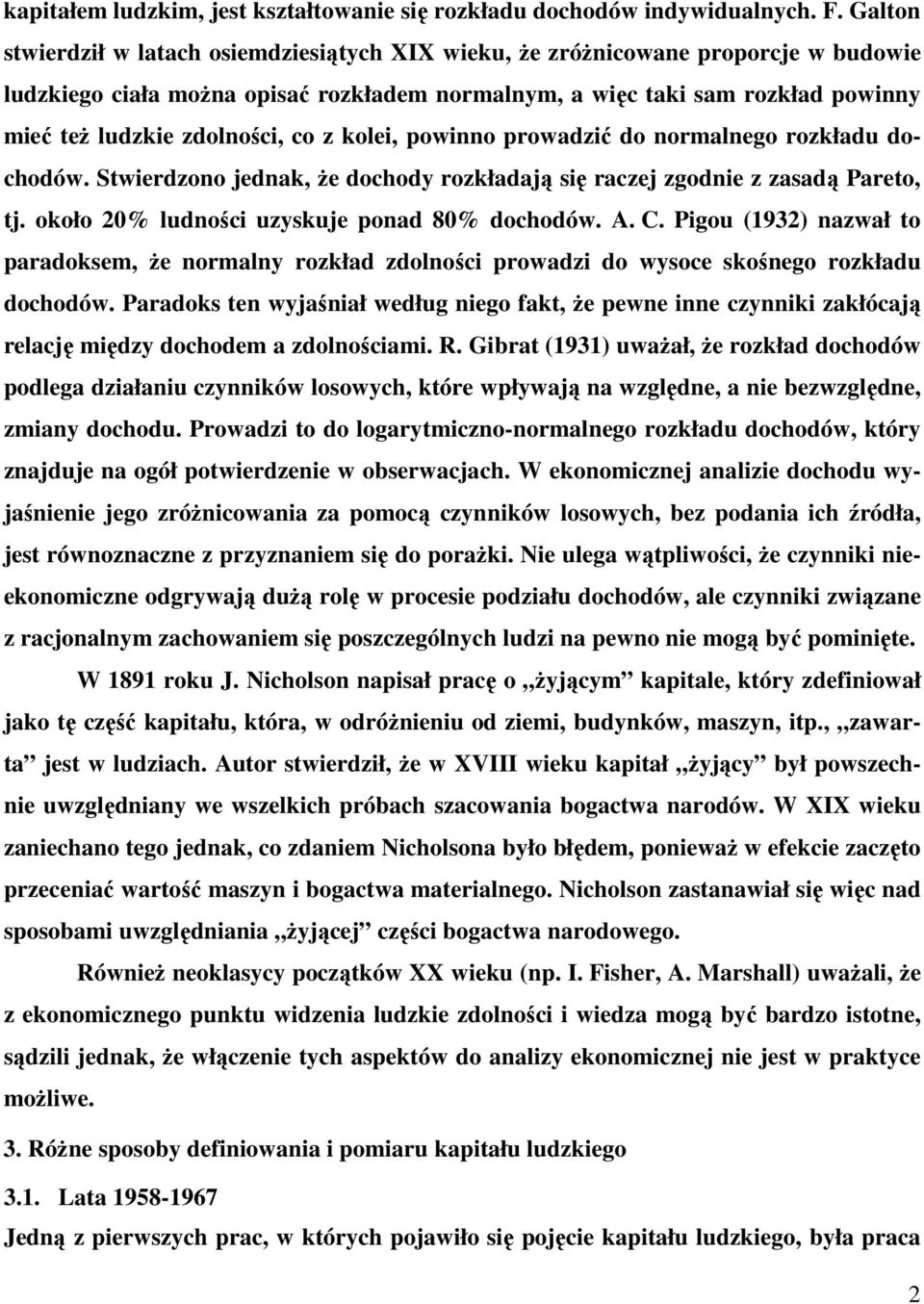 powinno prowdzić do normlnego rozkłdu docodów. Stwierdzono jednk, że docody rozkłdją się rczej zgodnie z zsdą Preto, tj. około 0% ludności uzyskuje pond 80% docodów. A. C.