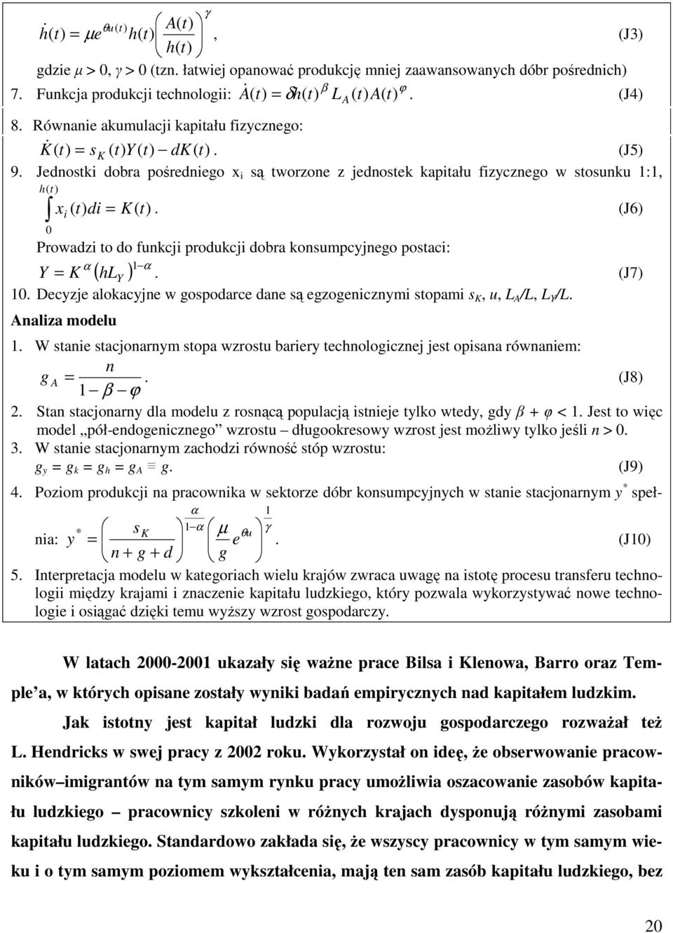 J6 0 Prowdzi to do funkcji produkcji dobr konsumpcyjnego postci: α α Y = K L Y. J7 0. Decyzje lokcyjne w gospodrce dne są egzogenicznymi stopmi s K, u, L A /L, L Y /L. Anliz modelu.