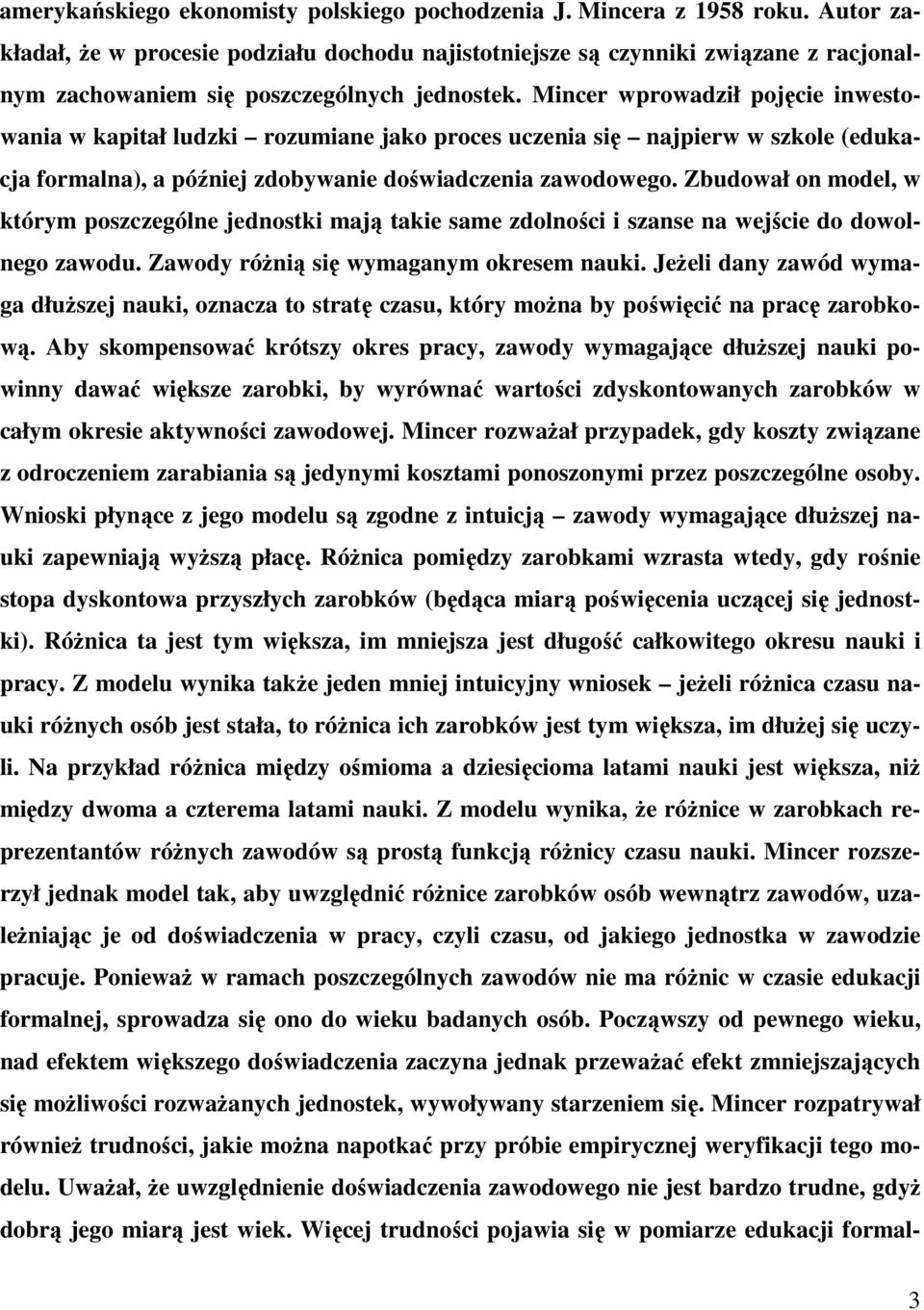 Zbudowł on model, w którym poszczególne jednostki mją tkie sme zdolności i sznse n wejście do dowolnego zwodu. Zwody różnią się wymgnym okresem nuki.