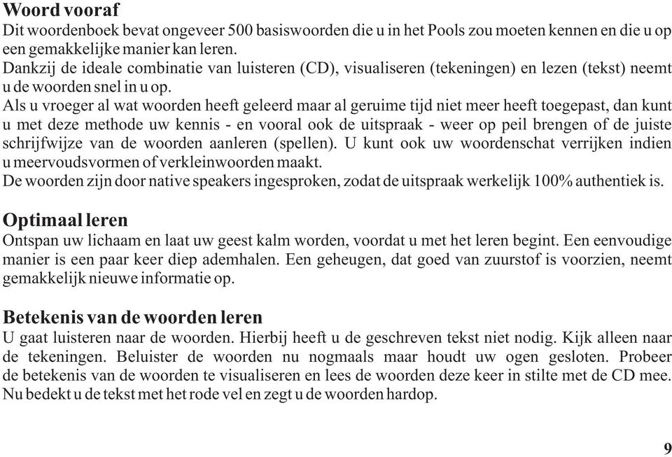 Als u vroeger al wat woorden heeft geleerd maar al geruime tijd niet meer heeft toegepast, dan kunt u met deze methode uw kennis - en vooral ook de uitspraak - weer op peil brengen of de juiste