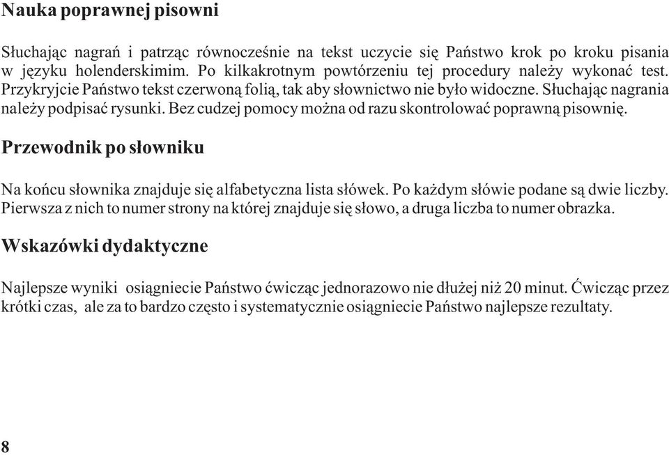 Bez cudzej pomocy można od razu skontrolować poprawną pisowni ę. Przewodnik po słowniku Na końcu słownika znajduje sięalfabetyczna lista słówek. Po każdym słówie podane sądwie liczby.