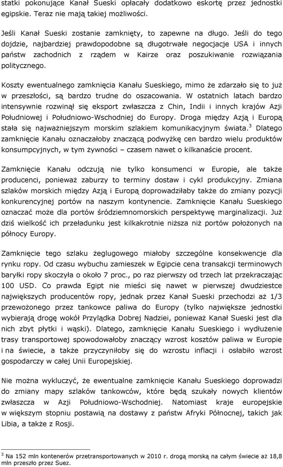 Koszty ewentualnego zamknięcia Kanału Sueskiego, mimo że zdarzało się to już w przeszłości, są bardzo trudne do oszacowania.