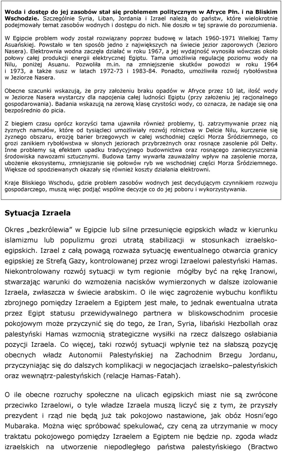 W Egipcie problem wody został rozwiązany poprzez budowę w latach 1960-1971 Wielkiej Tamy Asuańskiej. Powstało w ten sposób jedno z największych na świecie jezior zaporowych (Jezioro Nasera).