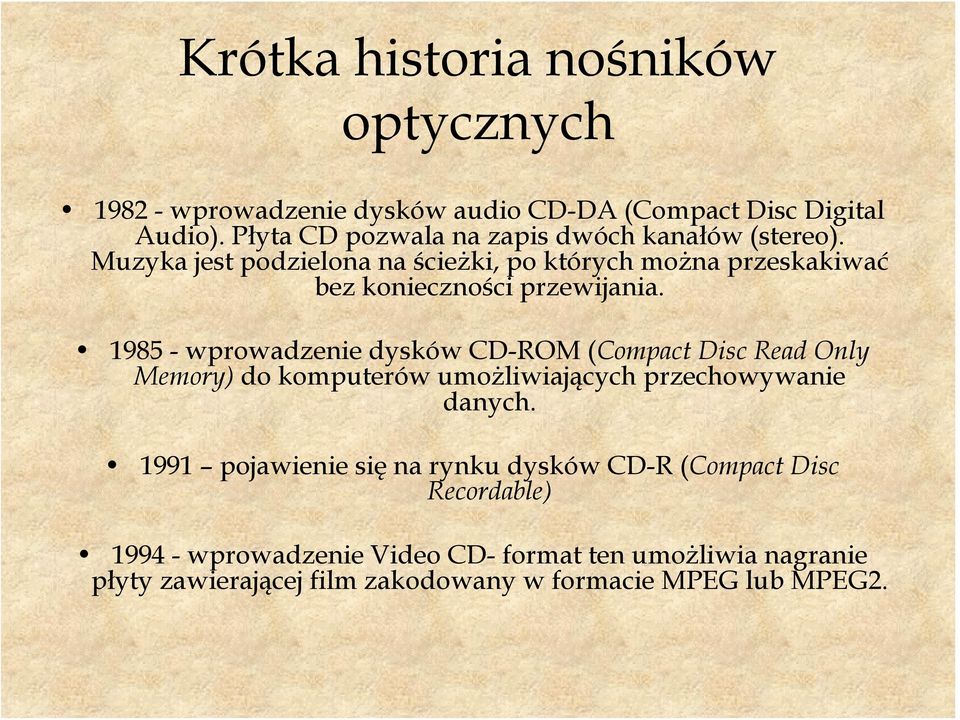 Muzyka jest podzielona na ścieżki, po których można przeskakiwać bez konieczności przewijania.