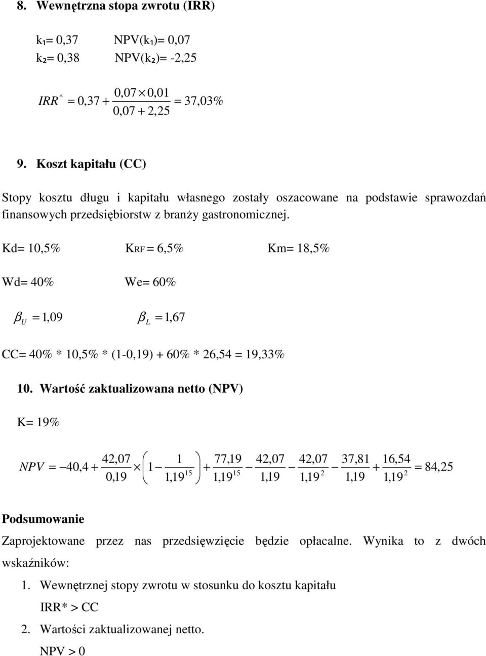 Kd= 10,5% KRF = 6,5% Km= 18,5% Wd= 40% We= 60% β = 1,09 β = 1, 67 U CC= 40% * 10,5% * (1-0,19) + 60% * 26,54 = 19,33% 10.