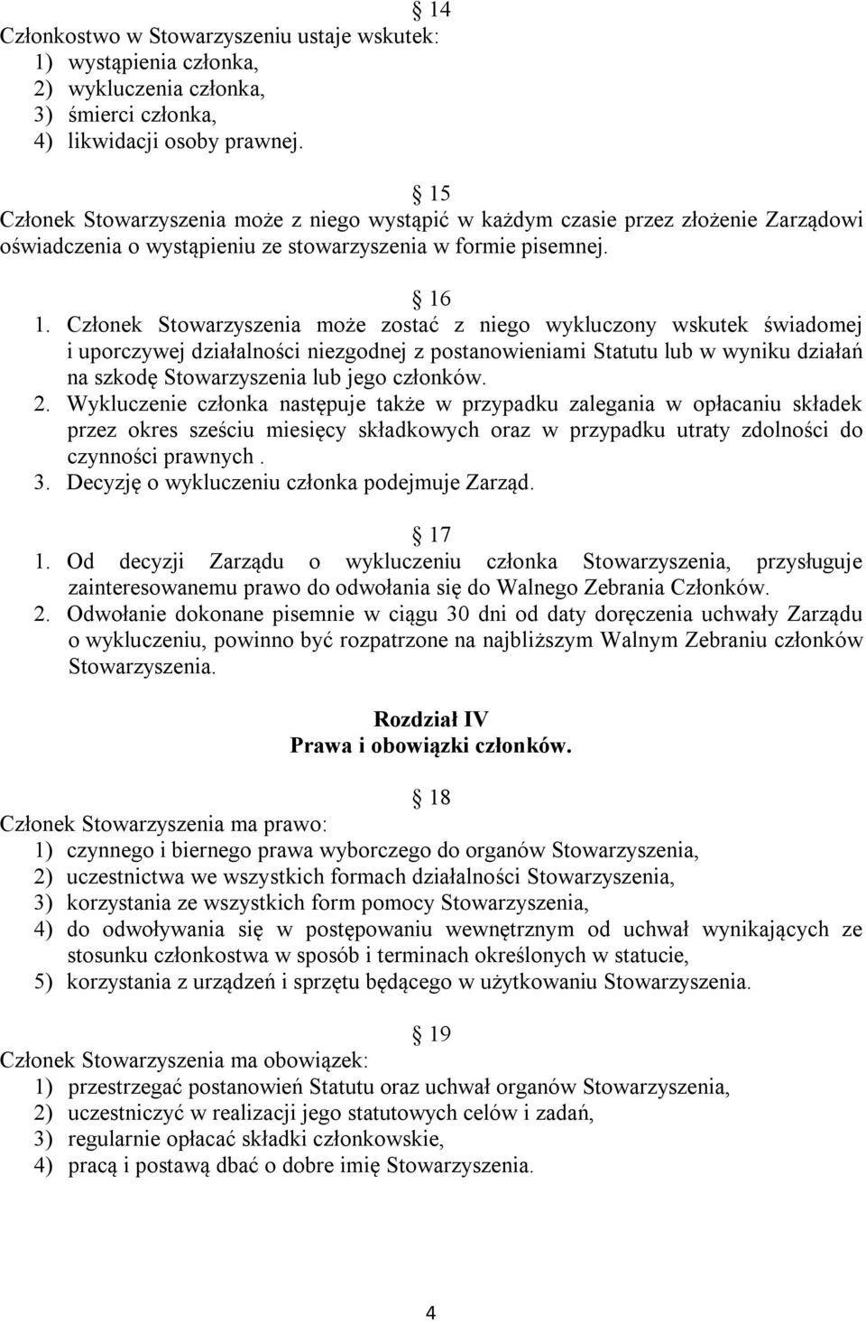 Członek Stowarzyszenia może zostać z niego wykluczony wskutek świadomej i uporczywej działalności niezgodnej z postanowieniami Statutu lub w wyniku działań na szkodę Stowarzyszenia lub jego członków.