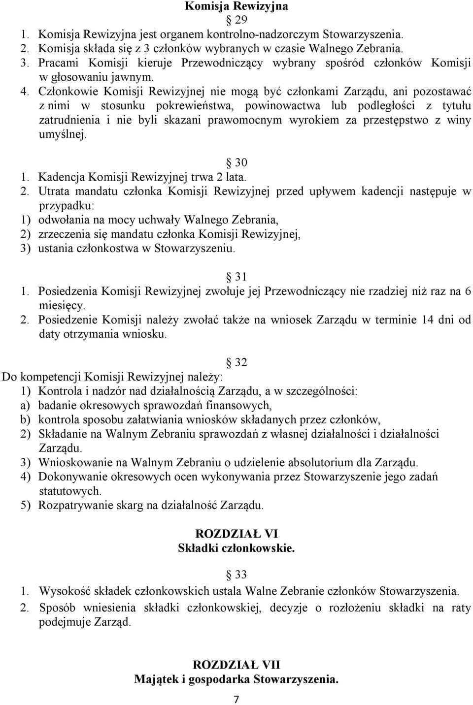 Członkowie Komisji Rewizyjnej nie mogą być członkami Zarządu, ani pozostawać z nimi w stosunku pokrewieństwa, powinowactwa lub podległości z tytułu zatrudnienia i nie byli skazani prawomocnym