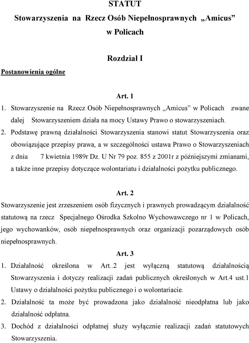 Podstawę prawną działalności Stowarzyszenia stanowi statut Stowarzyszenia oraz obowiązujące przepisy prawa, a w szczególności ustawa Prawo o Stowarzyszeniach z dnia 7 kwietnia 1989r Dz. U Nr 79 poz.