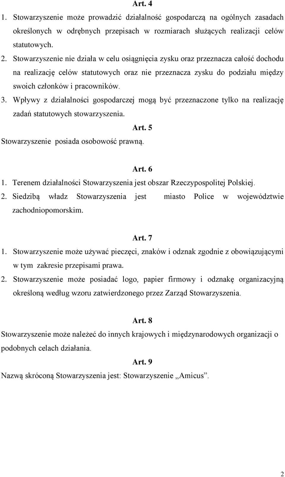 Wpływy z działalności gospodarczej mogą być przeznaczone tylko na realizację zadań statutowych stowarzyszenia. Art. 5 Stowarzyszenie posiada osobowość prawną. Art. 6 1.