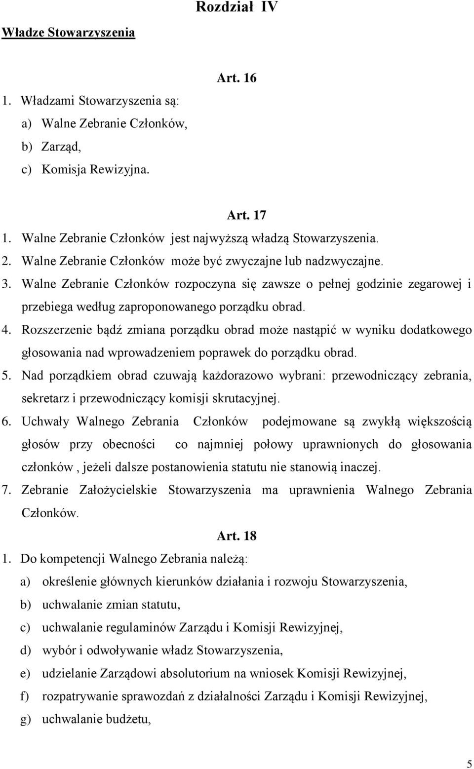 Walne Zebranie Członków rozpoczyna się zawsze o pełnej godzinie zegarowej i przebiega według zaproponowanego porządku obrad. 4.