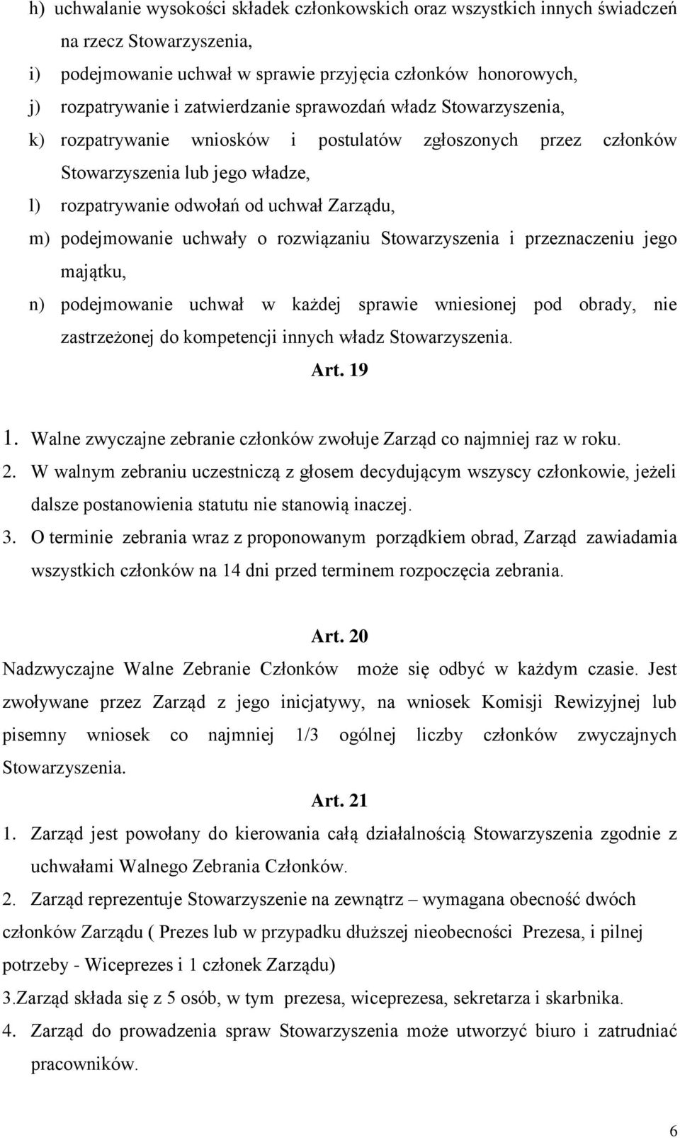 podejmowanie uchwały o rozwiązaniu Stowarzyszenia i przeznaczeniu jego majątku, n) podejmowanie uchwał w każdej sprawie wniesionej pod obrady, nie zastrzeżonej do kompetencji innych władz