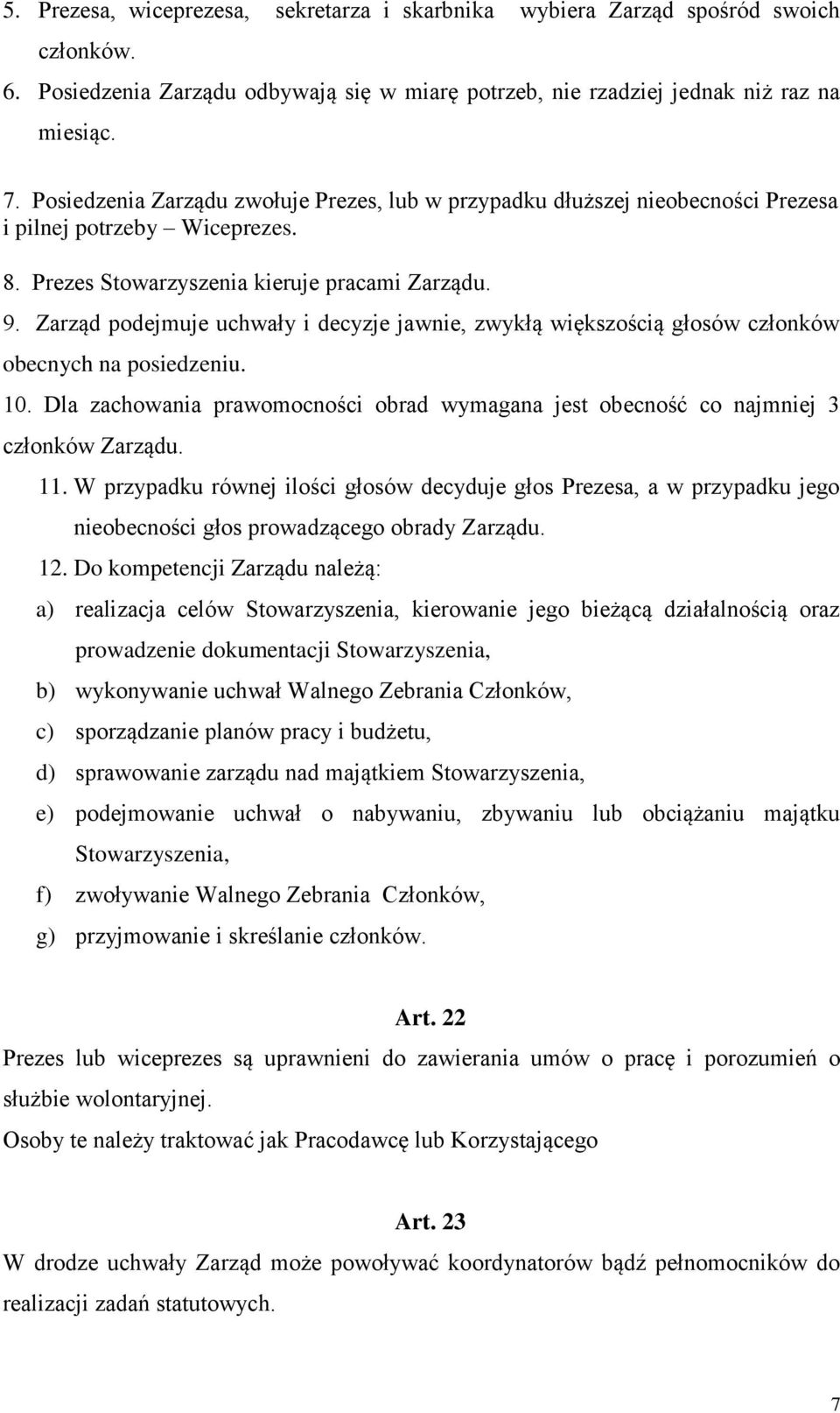 Zarząd podejmuje uchwały i decyzje jawnie, zwykłą większością głosów członków obecnych na posiedzeniu. 10. Dla zachowania prawomocności obrad wymagana jest obecność co najmniej 3 członków Zarządu. 11.