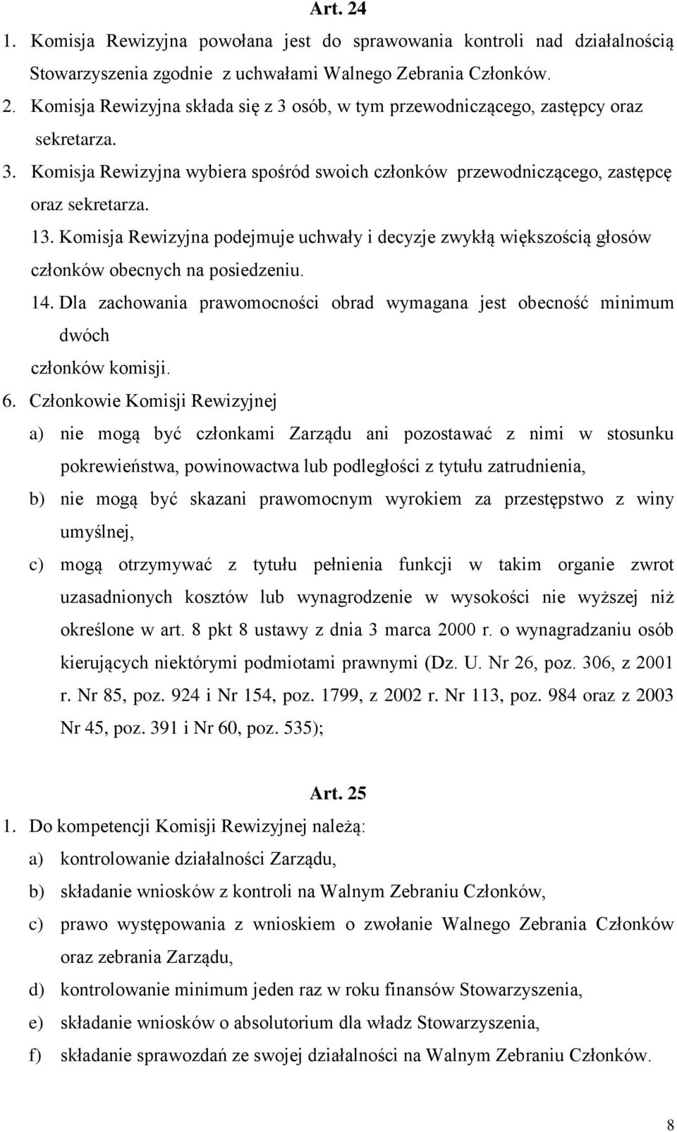 Komisja Rewizyjna podejmuje uchwały i decyzje zwykłą większością głosów członków obecnych na posiedzeniu. 14. Dla zachowania prawomocności obrad wymagana jest obecność minimum dwóch członków komisji.