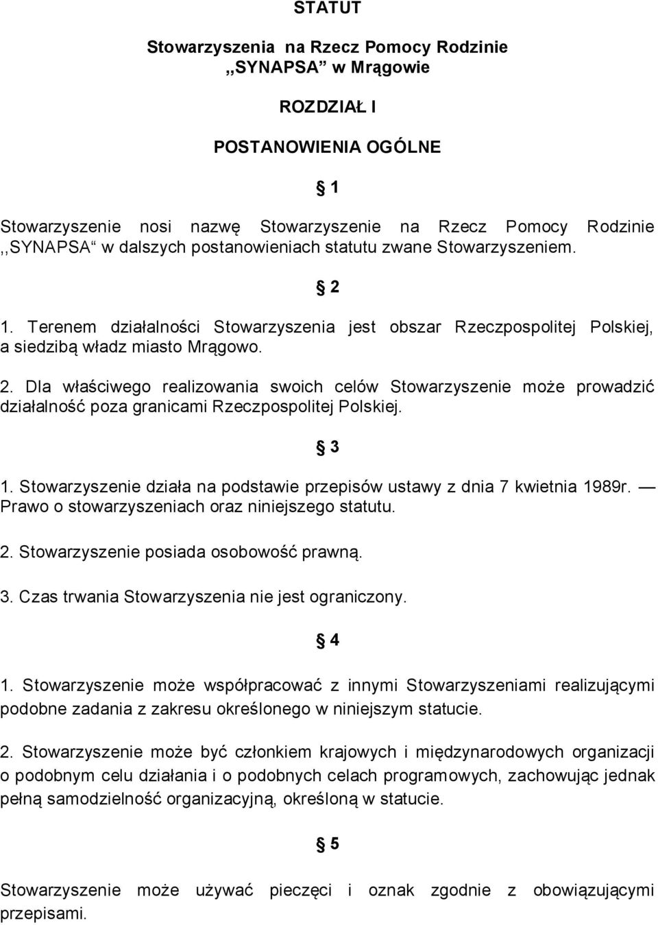 3 1. Stowarzyszenie działa na podstawie przepisów ustawy z dnia 7 kwietnia 1989r. Prawo o stowarzyszeniach oraz niniejszego statutu. 2. Stowarzyszenie posiada osobowość prawną. 3.