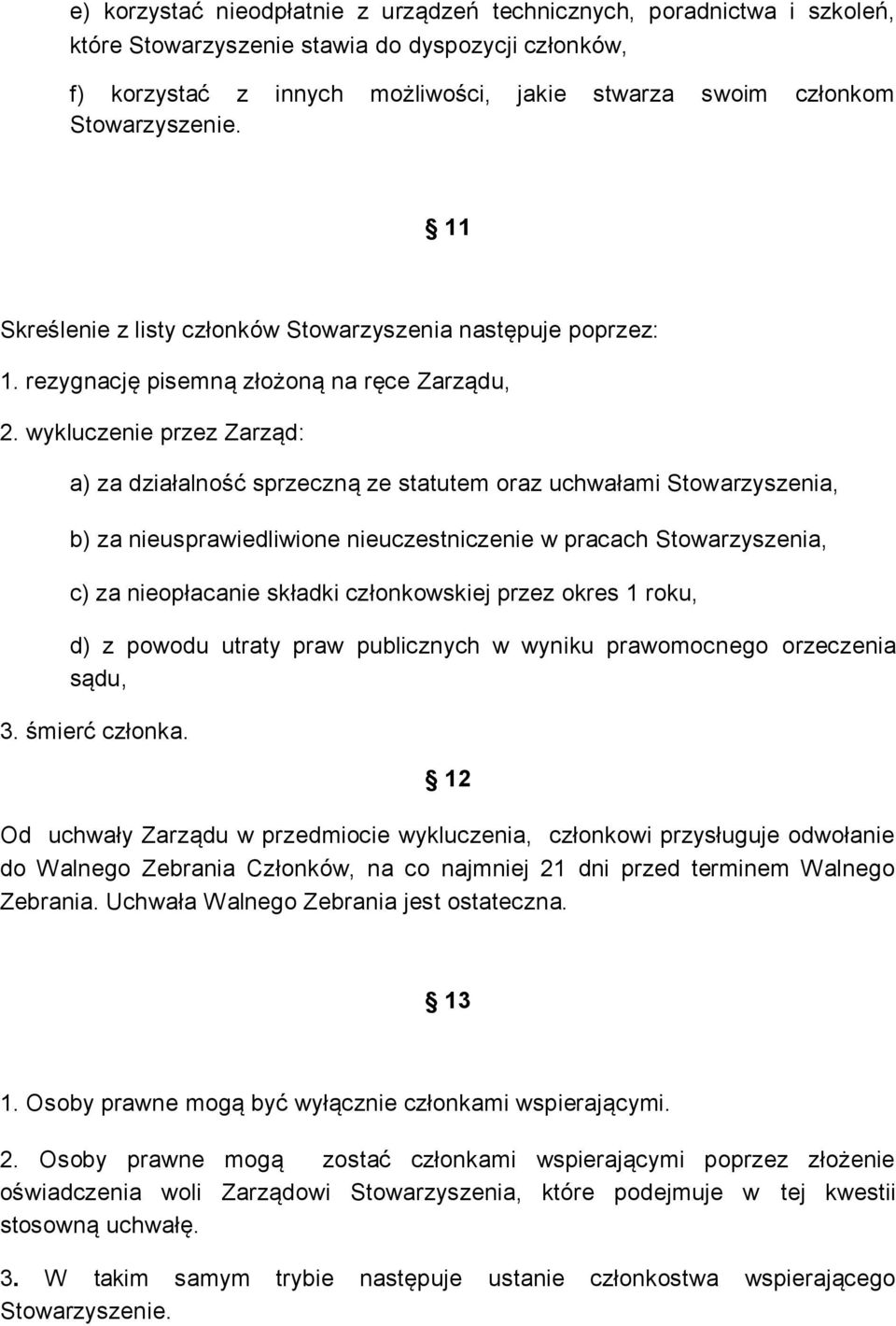 wykluczenie przez Zarząd: a) za działalność sprzeczną ze statutem oraz uchwałami Stowarzyszenia, b) za nieusprawiedliwione nieuczestniczenie w pracach Stowarzyszenia, c) za nieopłacanie składki