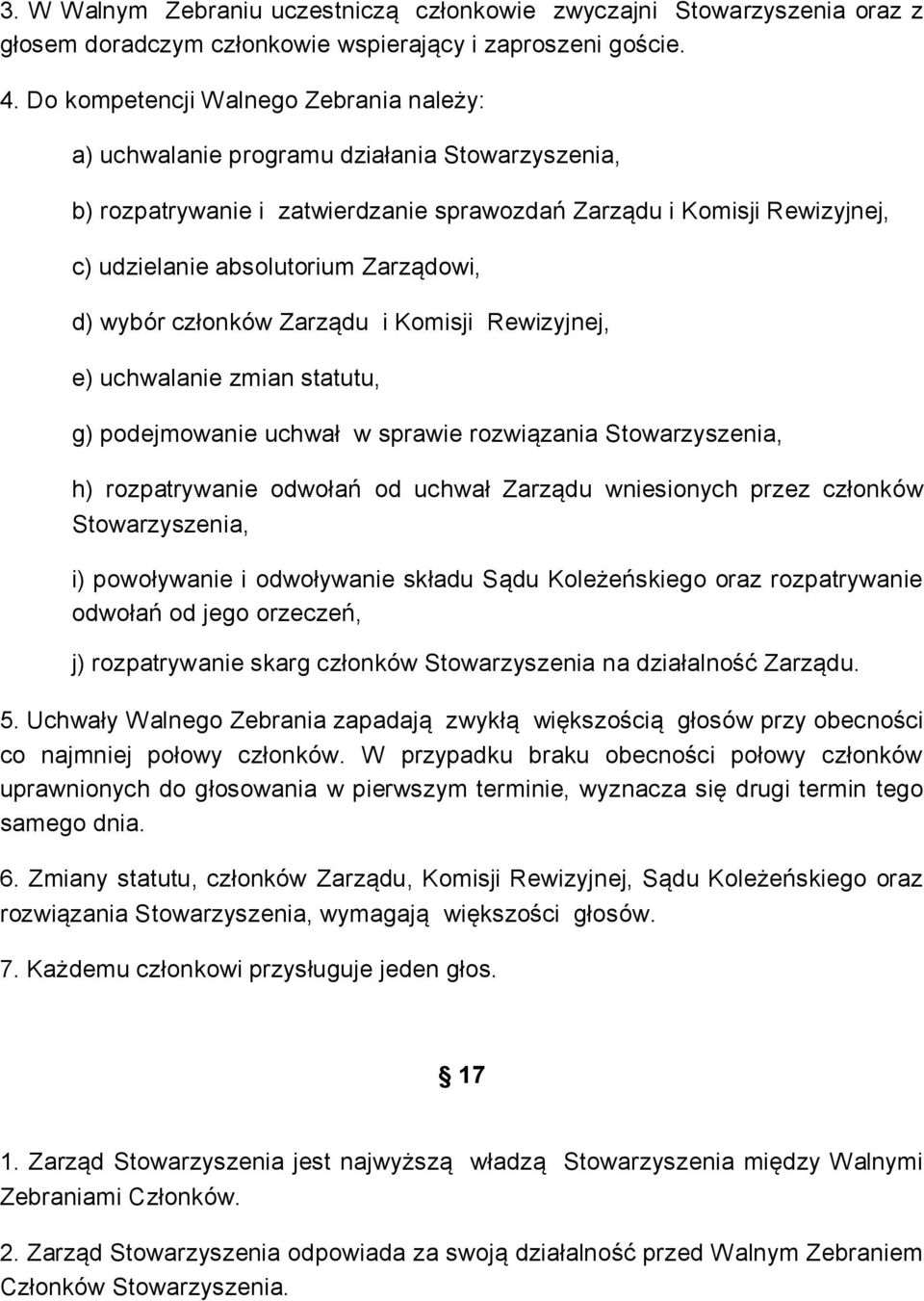 Zarządowi, d) wybór członków Zarządu i Komisji Rewizyjnej, e) uchwalanie zmian statutu, g) podejmowanie uchwał w sprawie rozwiązania Stowarzyszenia, h) rozpatrywanie odwołań od uchwał Zarządu