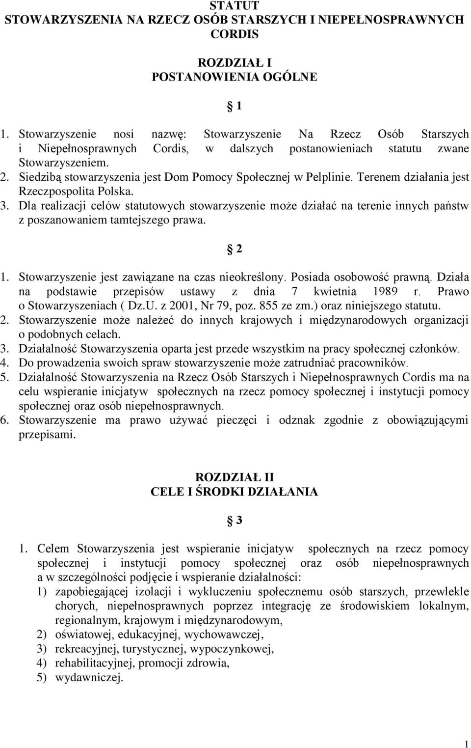 Siedzibą stowarzyszenia jest Dom Pomocy Społecznej w Pelplinie. Terenem działania jest Rzeczpospolita Polska. 3.