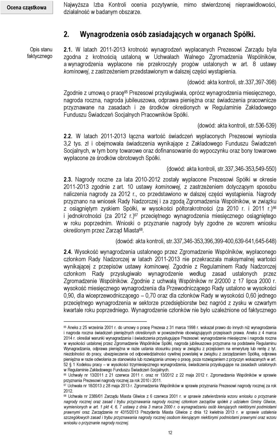 W latach 2011-2013 krotność wynagrodzeń wypłacanych Prezesowi Zarządu była zgodna z krotnością ustaloną w Uchwałach Walnego Zgromadzenia Wspólników, a wynagrodzenia wypłacone nie przekroczyły progów