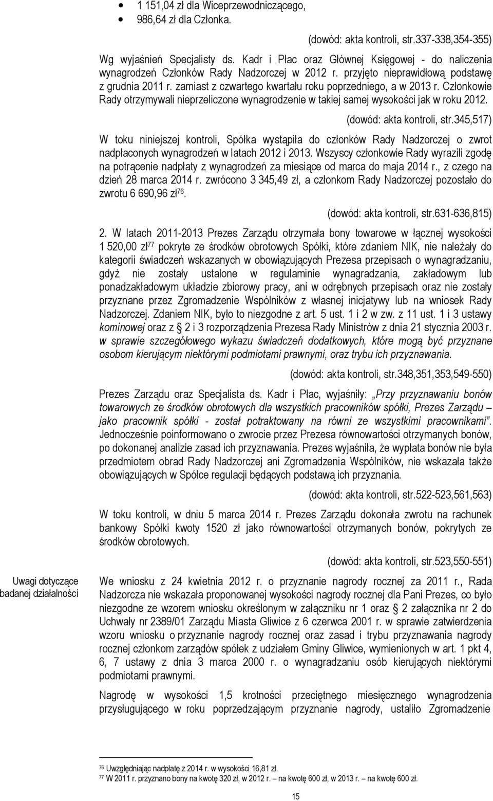 zamiast z czwartego kwartału roku poprzedniego, a w 2013 r. Członkowie Rady otrzymywali nieprzeliczone wynagrodzenie w takiej samej wysokości jak w roku 2012. (dowód: akta kontroli, str.