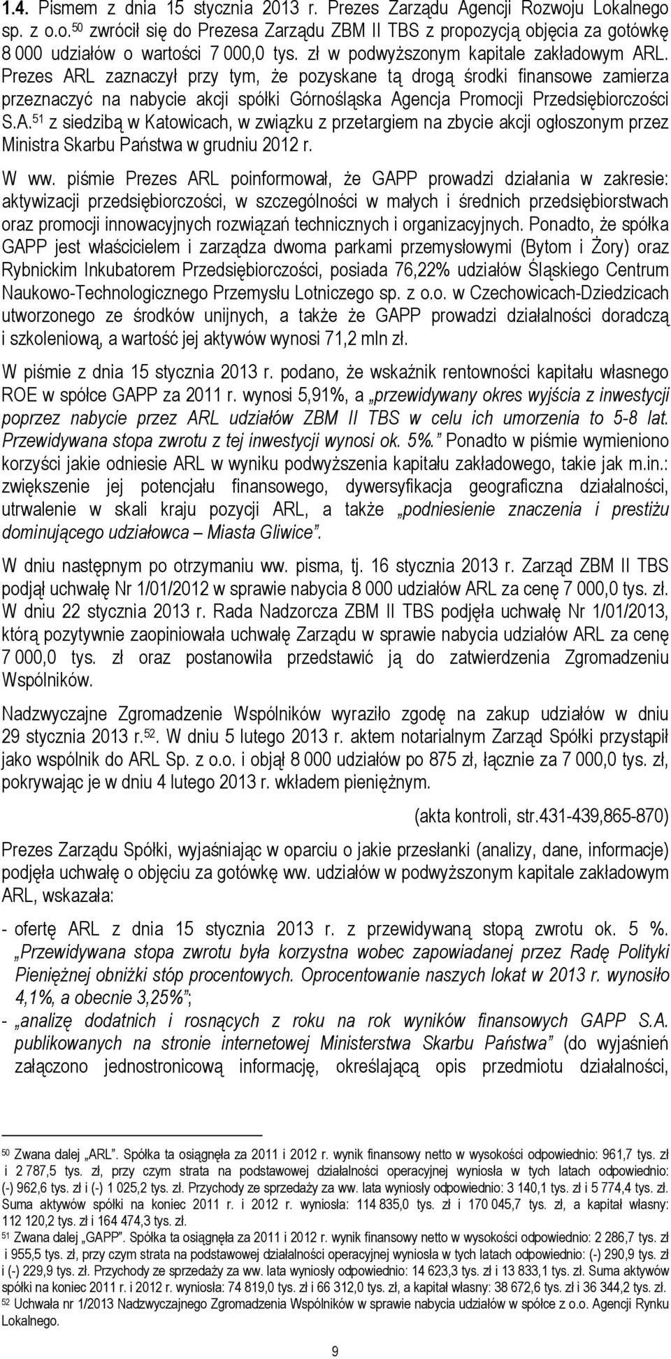 Prezes ARL zaznaczył przy tym, że pozyskane tą drogą środki finansowe zamierza przeznaczyć na nabycie akcji spółki Górnośląska Agencja Promocji Przedsiębiorczości S.A. 51 z siedzibą w Katowicach, w związku z przetargiem na zbycie akcji ogłoszonym przez Ministra Skarbu Państwa w grudniu 2012 r.