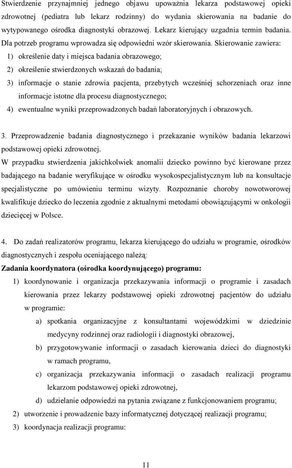 Skierowanie zawiera: 1) określenie daty i miejsca badania obrazowego; 2) określenie stwierdzonych wskazań do badania; 3) informacje o stanie zdrowia pacjenta, przebytych wcześniej schorzeniach oraz