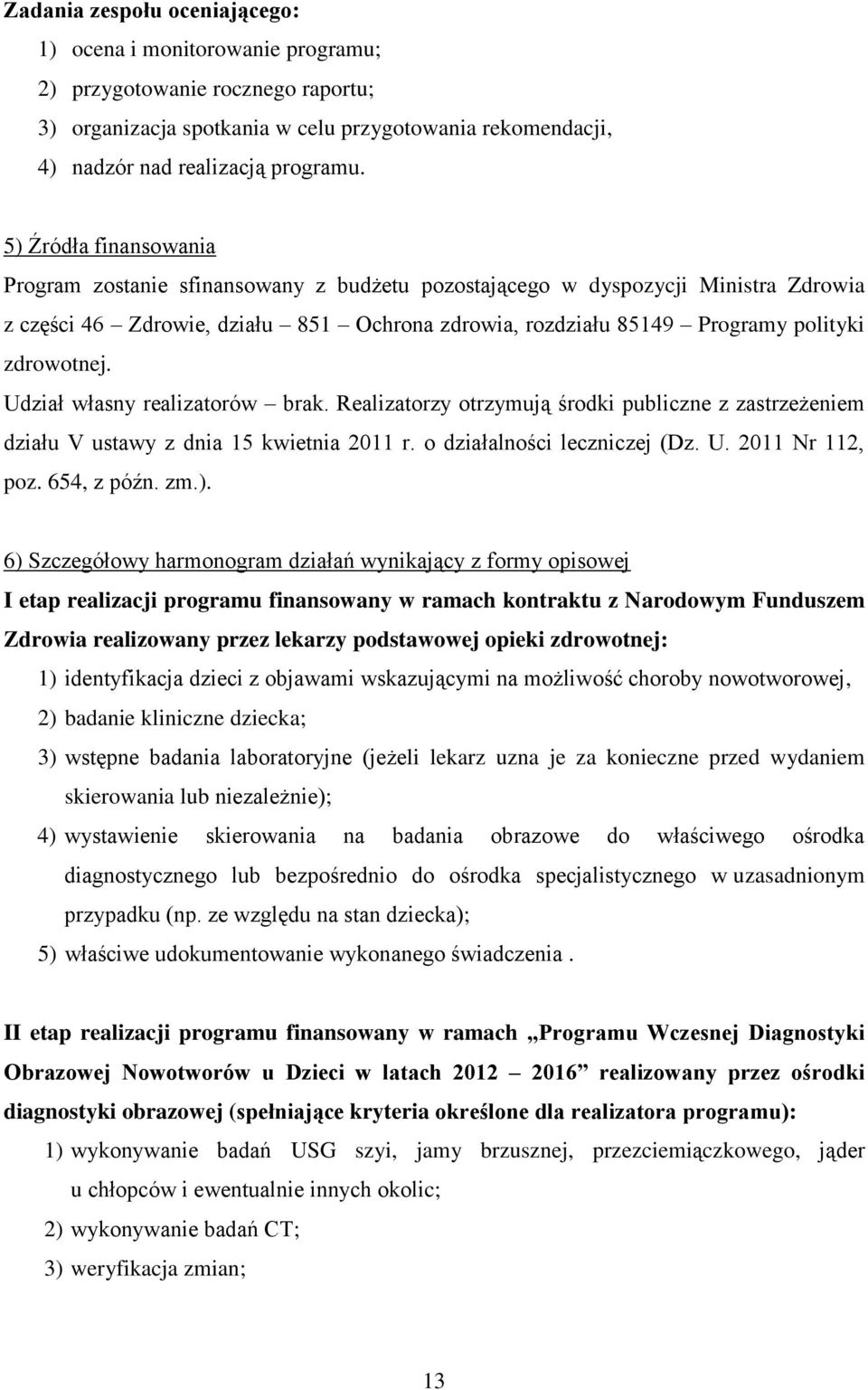 zdrowotnej. Udział własny realizatorów brak. Realizatorzy otrzymują środki publiczne z zastrzeżeniem działu V ustawy z dnia 15 kwietnia 2011 r. o działalności leczniczej (Dz. U. 2011 Nr 112, poz.