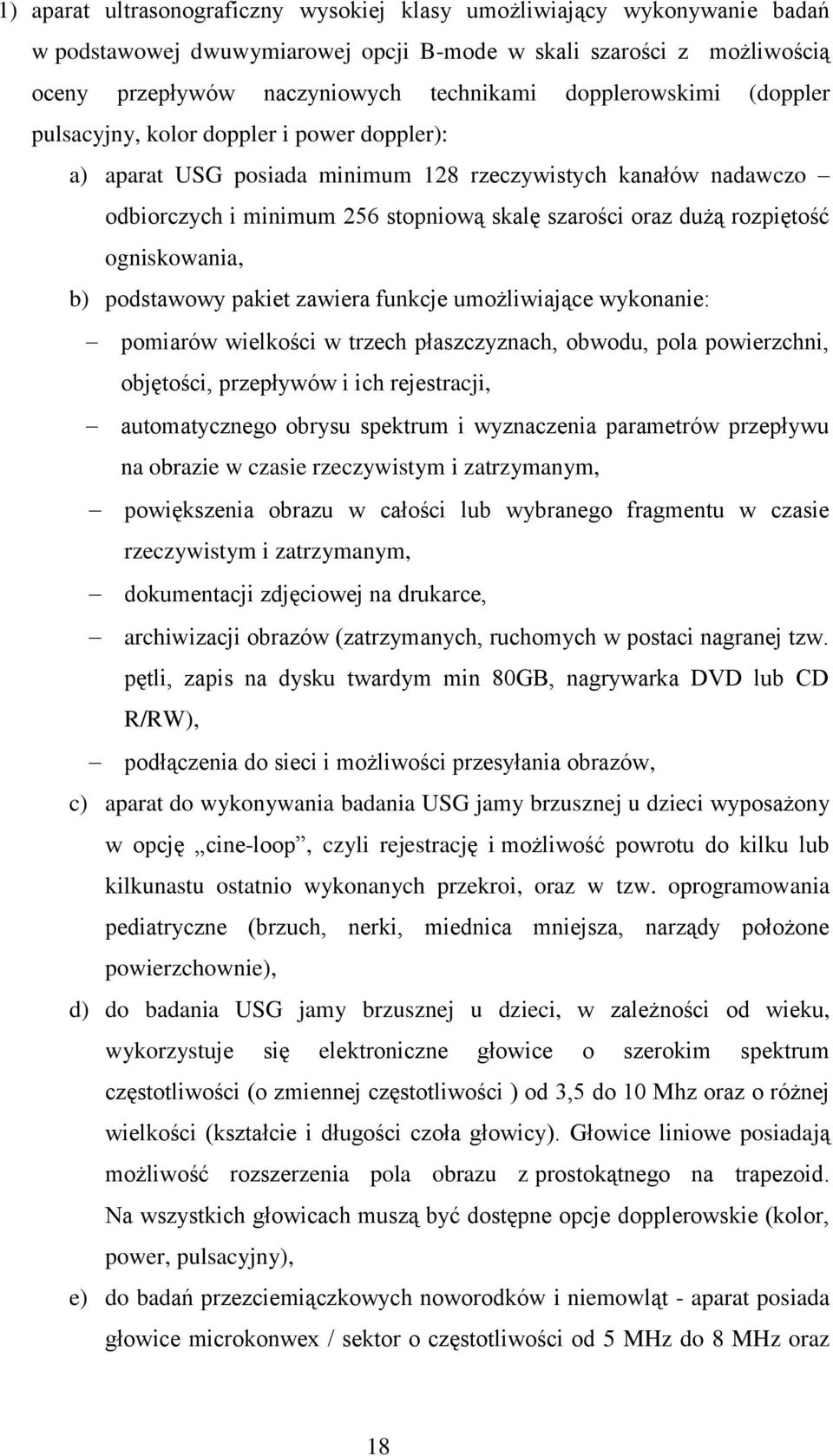 rozpiętość ogniskowania, b) podstawowy pakiet zawiera funkcje umożliwiające wykonanie: pomiarów wielkości w trzech płaszczyznach, obwodu, pola powierzchni, objętości, przepływów i ich rejestracji,