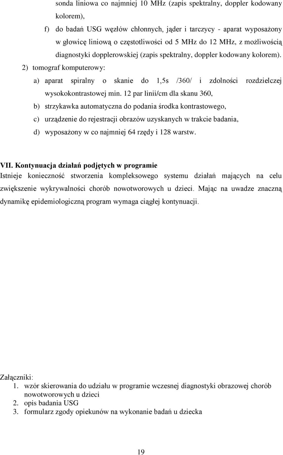 2) tomograf komputerowy: a) aparat spiralny o skanie do 1,5s /360/ i zdolności rozdzielczej wysokokontrastowej min.