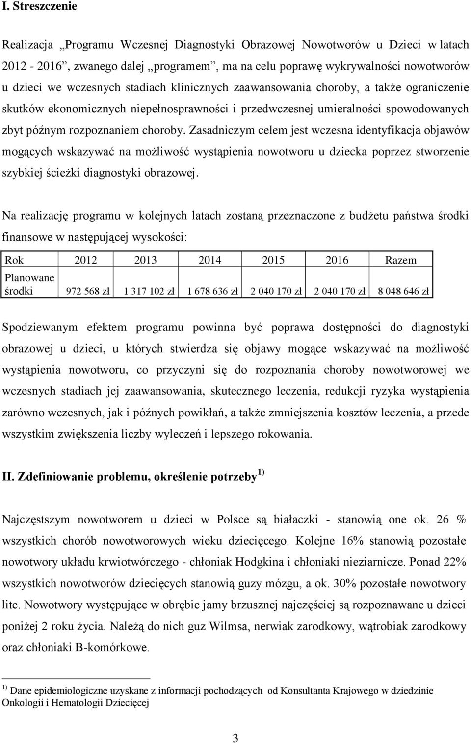 Zasadniczym celem jest wczesna identyfikacja objawów mogących wskazywać na możliwość wystąpienia nowotworu u dziecka poprzez stworzenie szybkiej ścieżki diagnostyki obrazowej.