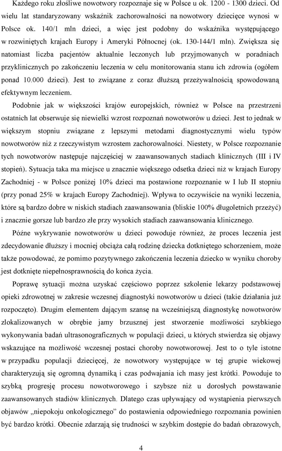 Zwiększa się natomiast liczba pacjentów aktualnie leczonych lub przyjmowanych w poradniach przyklinicznych po zakończeniu leczenia w celu monitorowania stanu ich zdrowia (ogółem ponad 10.000 dzieci).