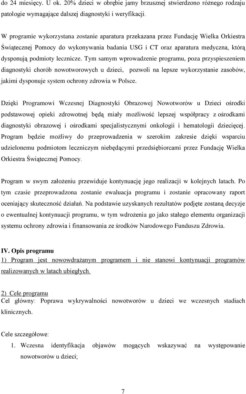 Tym samym wprowadzenie programu, poza przyspieszeniem diagnostyki chorób nowotworowych u dzieci, pozwoli na lepsze wykorzystanie zasobów, jakimi dysponuje system ochrony zdrowia w Polsce.