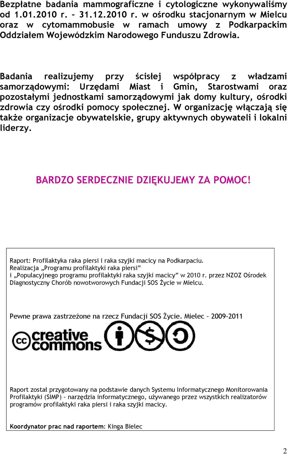 Badania realizujemy przy ścisłej współpracy z władzami samorządowymi: Urzędami Miast i Gmin, Starostwami oraz pozostałymi jednostkami samorządowymi jak domy kultury, ośrodki zdrowia czy ośrodki